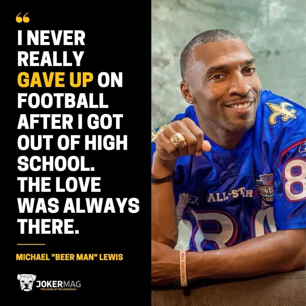 Michael "Beer Man" Lewis wearing his NFL Pro Bowl jersey and Saints Super Bowl ring next to a quote from him that reads: "I never really gave up on football after I got out of high school. The love was always there."