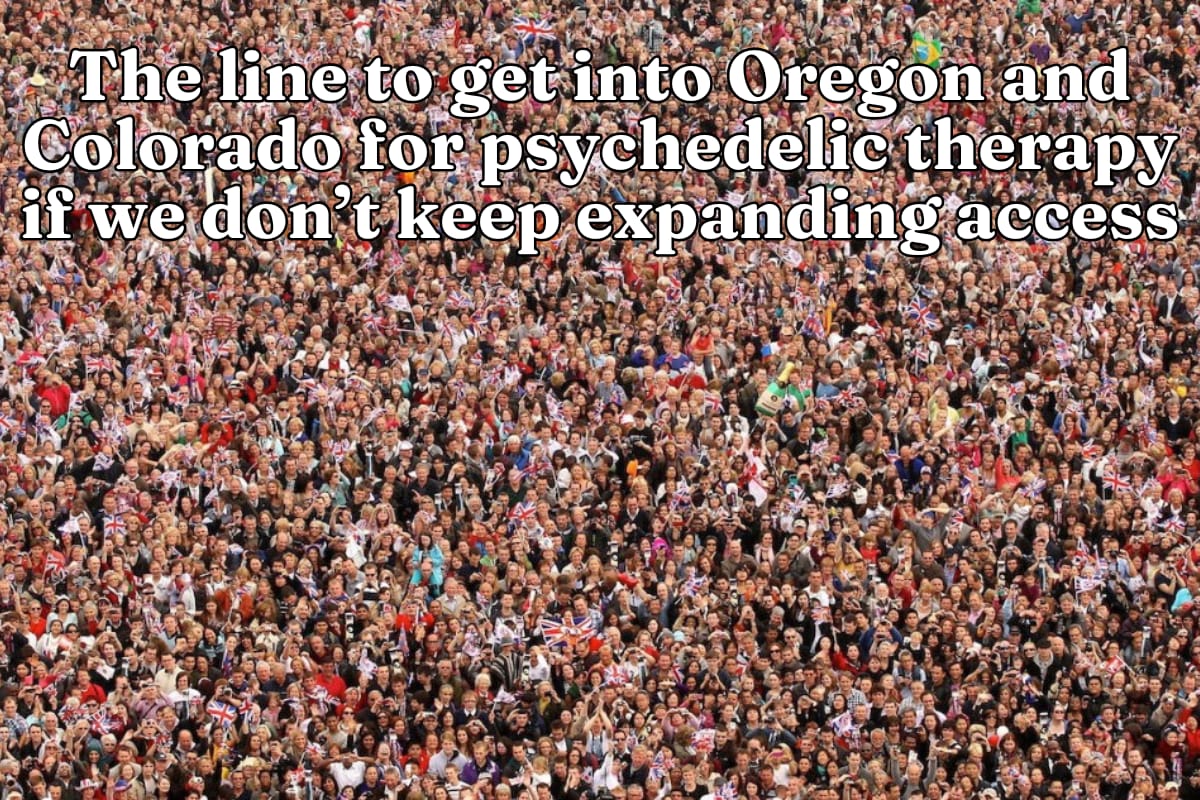 The line to get into Oregon and Colorado for psychedelic therapy if we don't keep expanding access