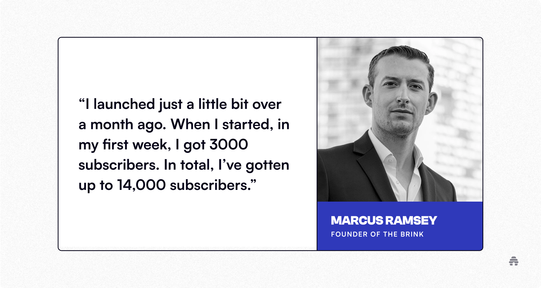 Testimonial from Marcus Ramsey, founder of The Brink, sharing rapid newsletter growth to 14,000 subscribers within a month.