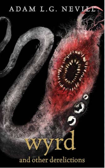 Cover of Wyrd and Other Derelections by Adam Nevill. The cover has a black background. The title of the book is in gold and the author's name is in white, scratchy serif font. A red, white, and pink fluke type worm spreads across the page with a mouth full of sucker teeth.
