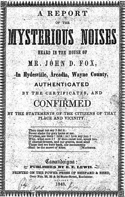 of the MYSTERIOUS NOISES heard in the house of Mr. John D. Fox, in Hydesville, Arcadia, Wayne County authenticated by the certificates, and confirmed by the statements of the citizens of hat place and vicinity