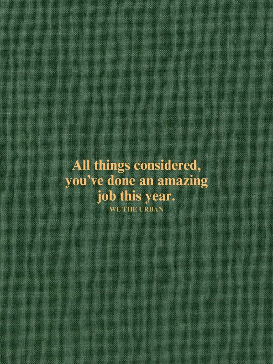 All things considered, you've done an amazing job this year.