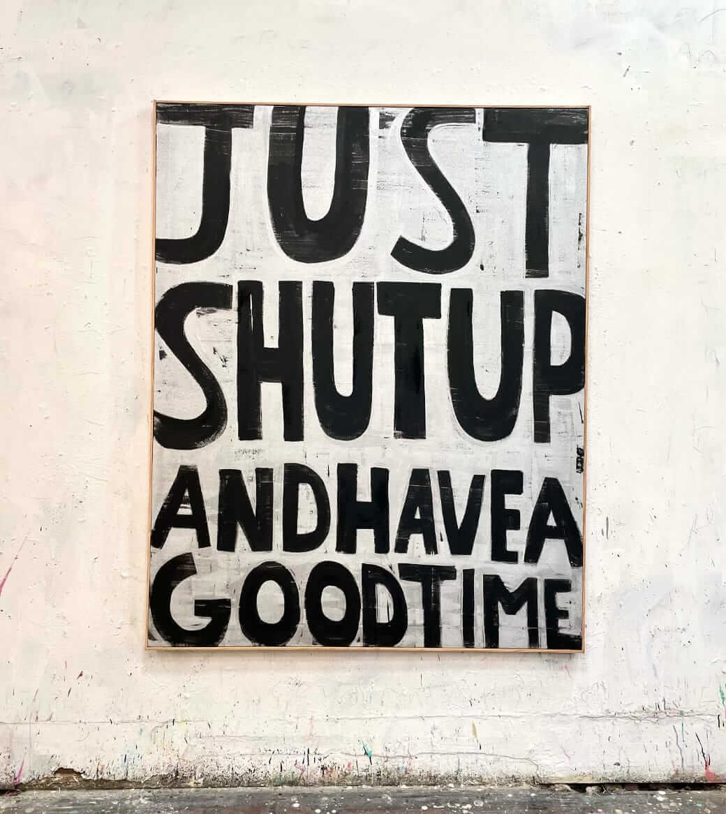 Just shut and have a good time.