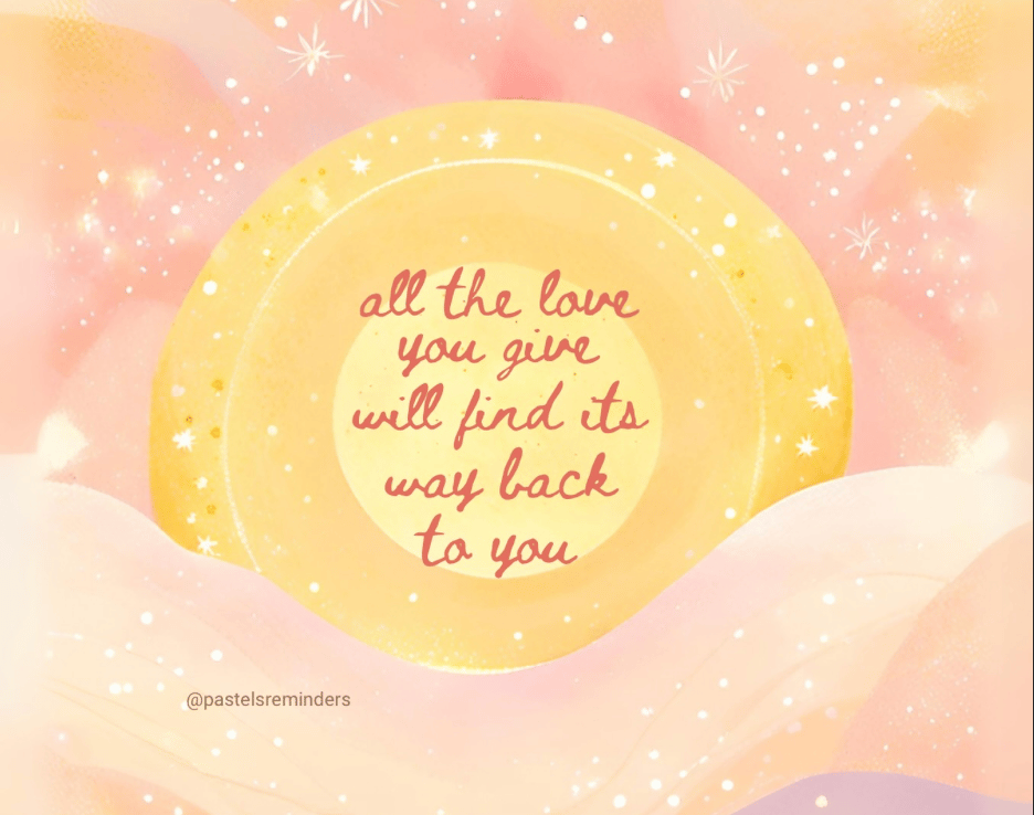 all the love you give will find its way back to you