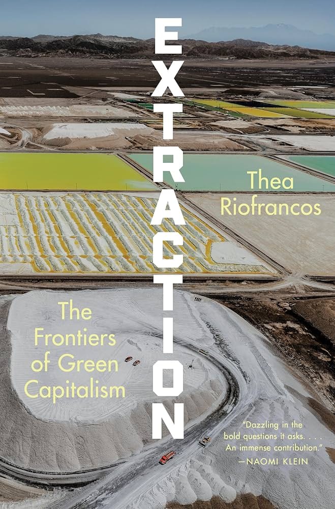 Extraction: The Frontiers of Green Capitalism, by Thea Riofrancos