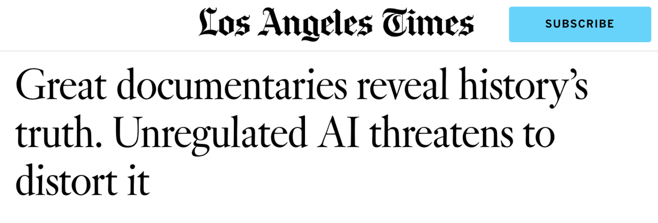 Screenshot of a Los Angeles Times article headline. Text reads: 'Great documentaries reveal history’s truth. Unregulated AI threatens to distort it.' A blue 'Subscribe' button appears in the top right corner.