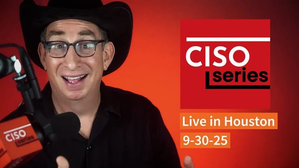 PREVIEW: CISO Series Podcast LIVE in Houston, TX 9-30-25