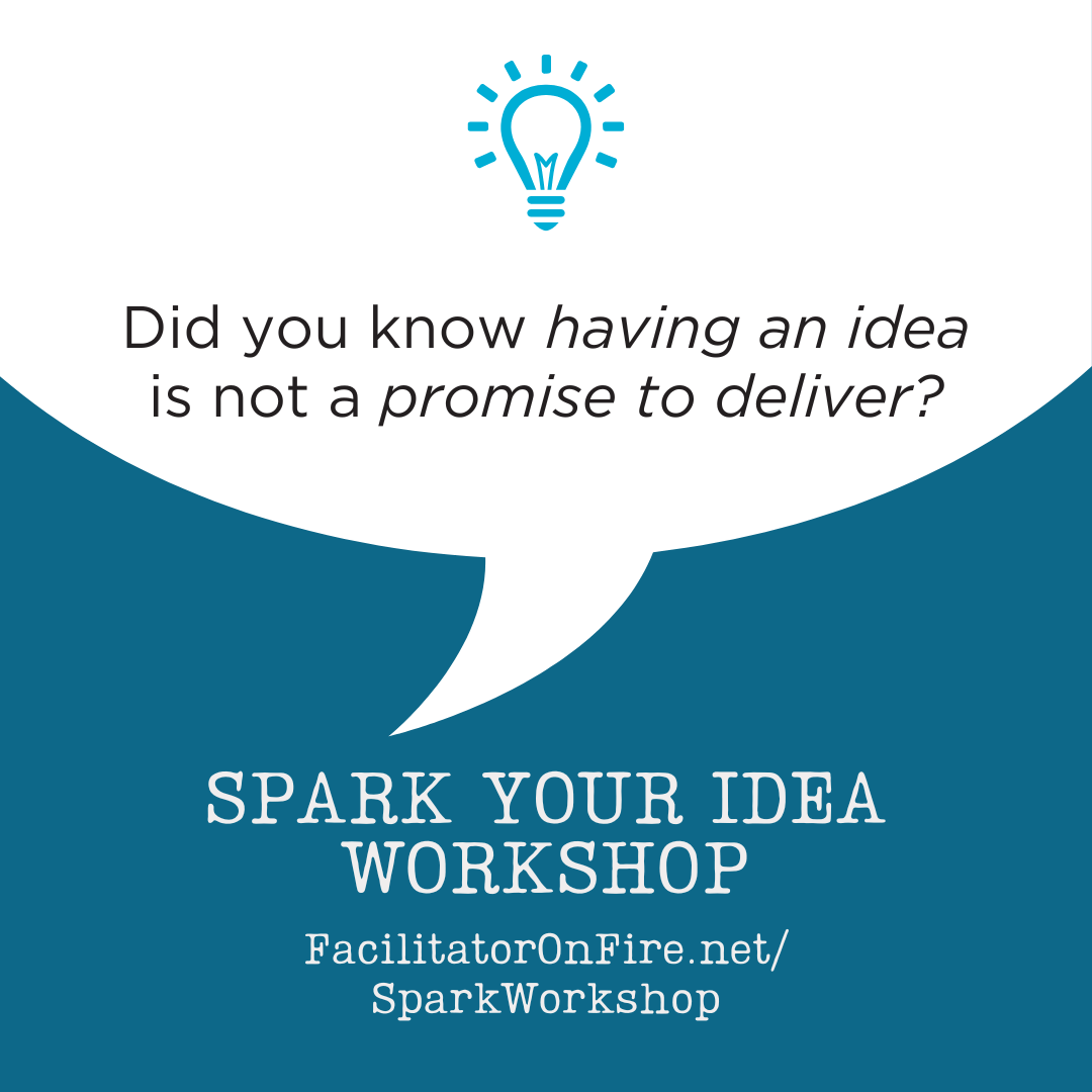 An icon of a lightbulb is above text. The text reads, "Did you know having an idea is not a promise to deliver?; Spark Your Idea Workshop; FacilitatorOnFire.net/SparkWorkshop"