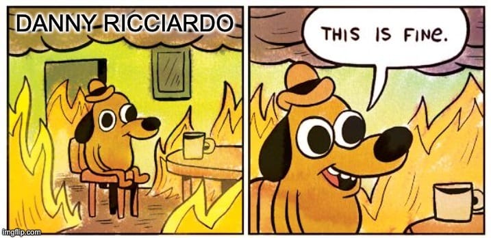 Daniel Ricciardo this is fine meme