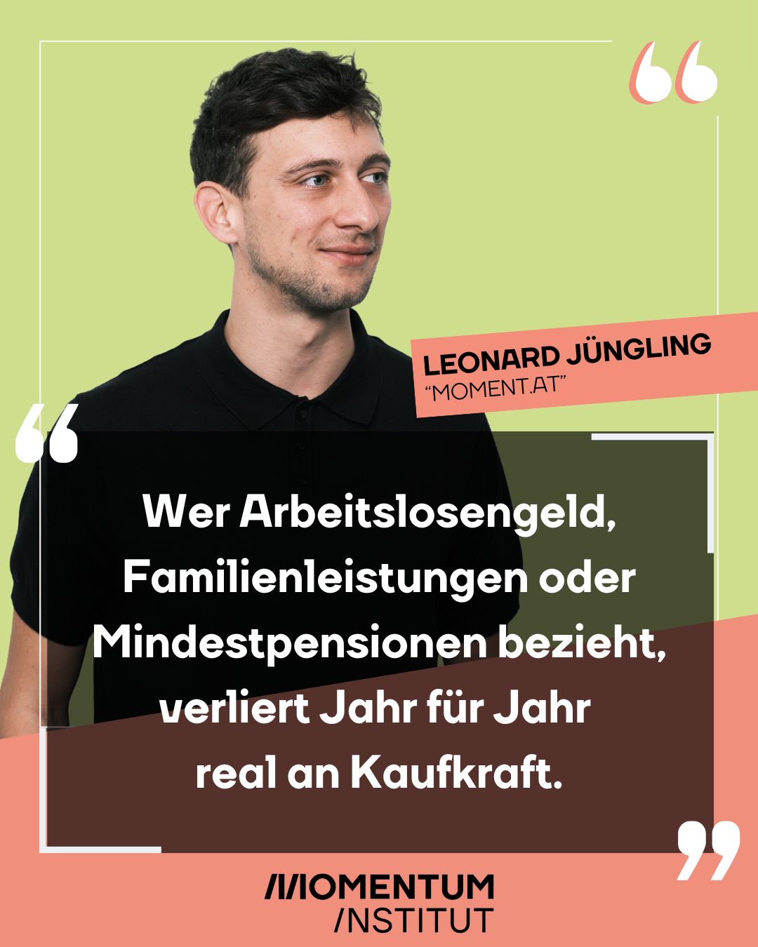 Leonard Jüngling kommentiert auf Moment.at: „Wer Arbeitslosengeld, Familienleistungen oder Mindestpensionen bezieht, verliert Jahr für Jahr real an Kaufkraft.“