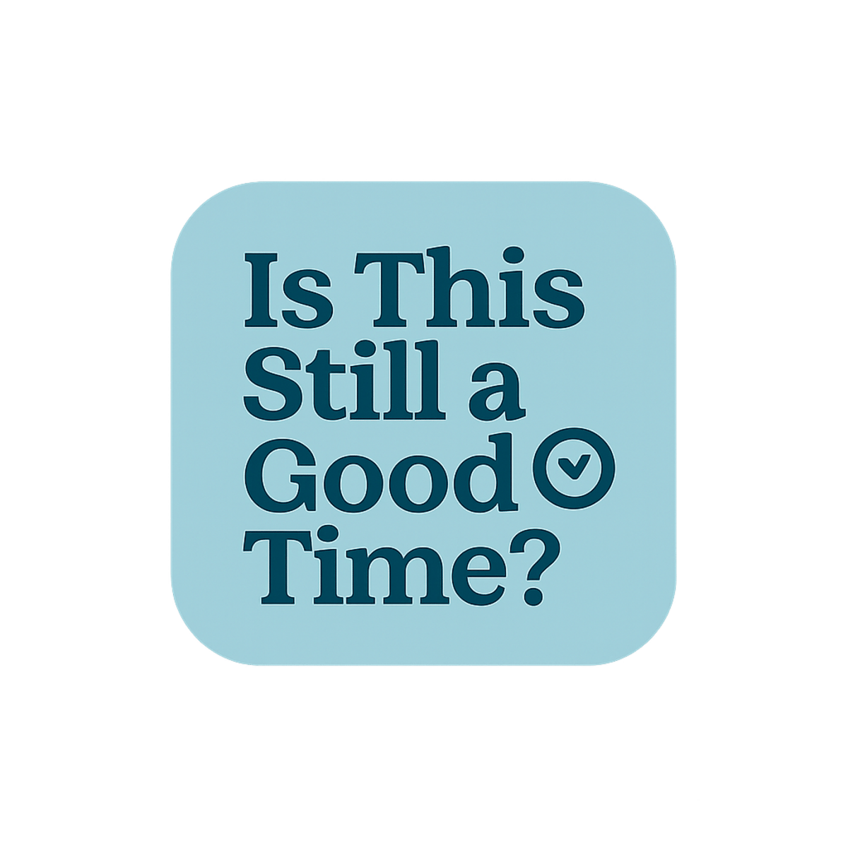 Is this still a good time?