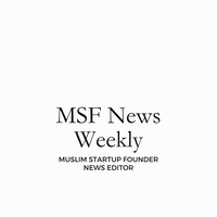 MSF News Weekly MUSLIM STARTUP FOUNDER NEWS EDITOR