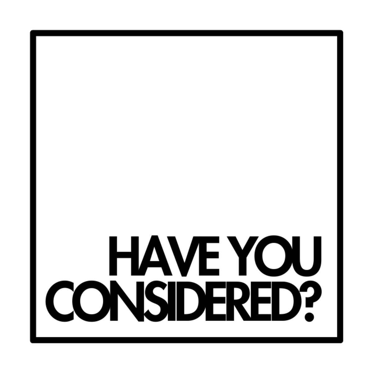 Have You Considered?