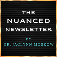 The Nuanced Newsletter — by Dr. Jaclynn Moskow logo
