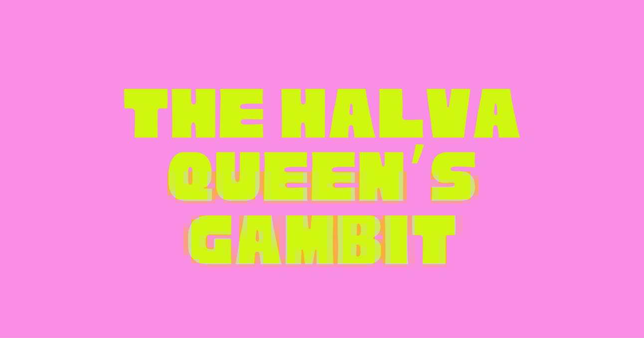 The Halva Queen’s Gambit
