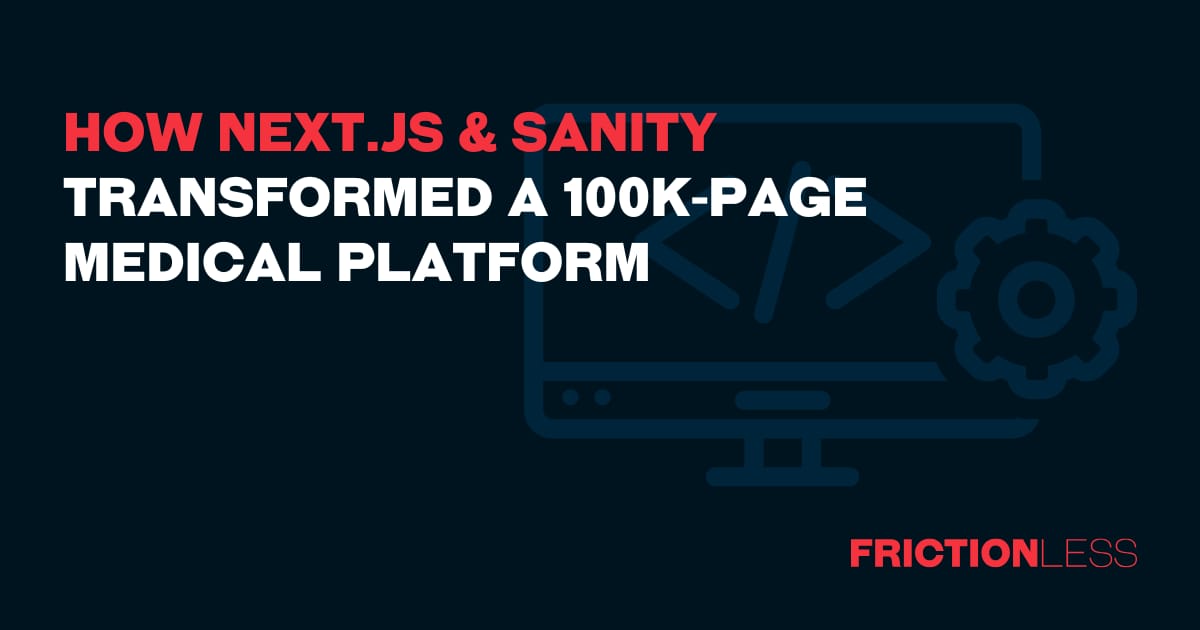How Next.js & Sanity Transformed a 100K-Page Medical Platform