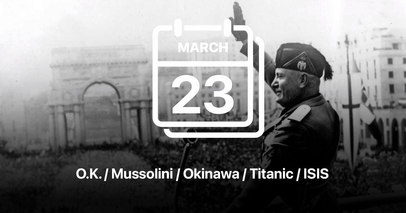 O.K. / Mussolini / Okinawa / Titanic / ISIS