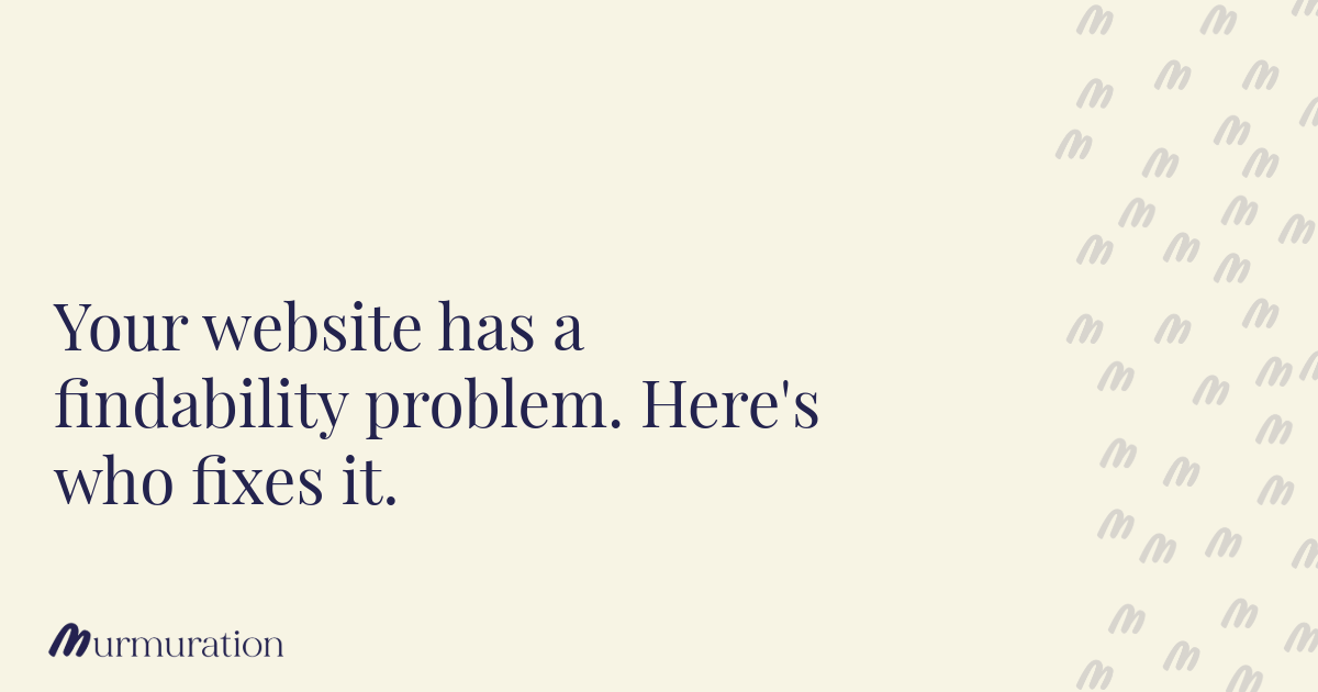 Your website has a findability problem. Here's who fixes it.
