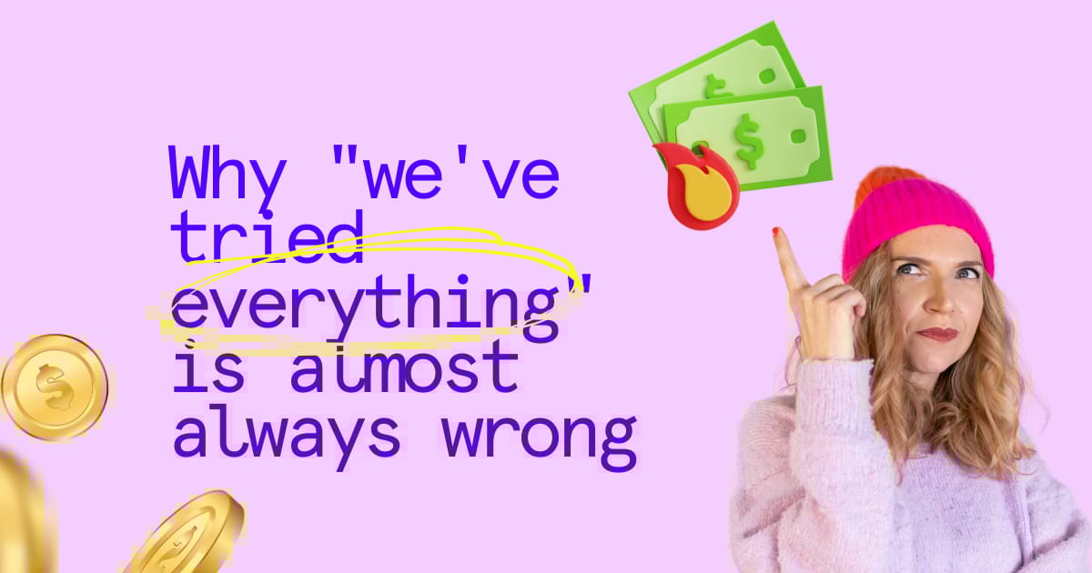 Why "we've tried everything" is almost always wrong