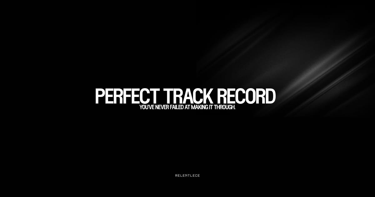 You've survived 100% of your worst days