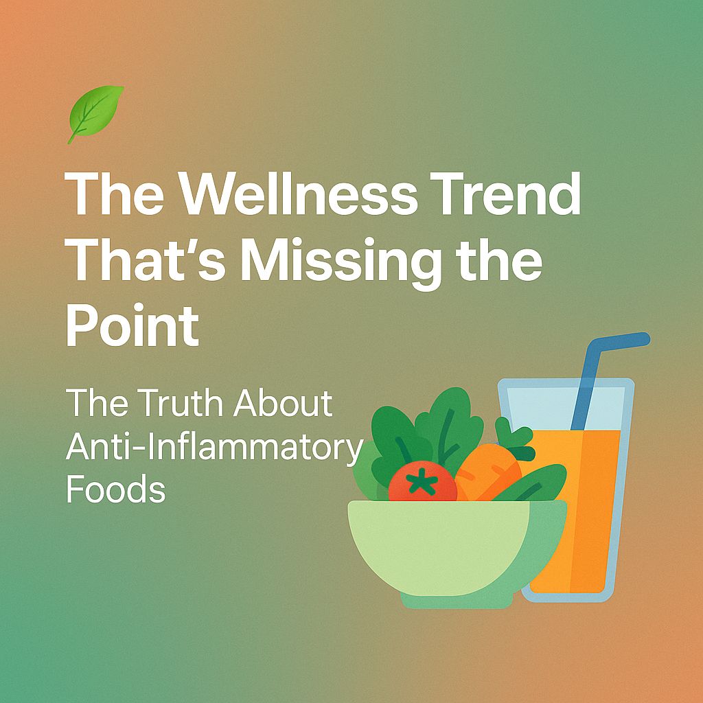 The Wellness Trend That’s Missing the Point: The Truth About Anti-Inflammatory Foods 🥗