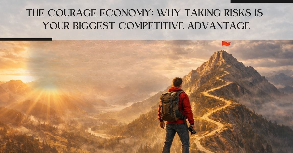 The Courage Economy: Why Taking Risks Is Your Biggest Competitive Advantage