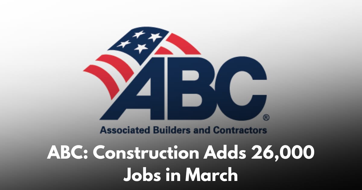 ABC Reports Construction Adds 26,000 Jobs in March