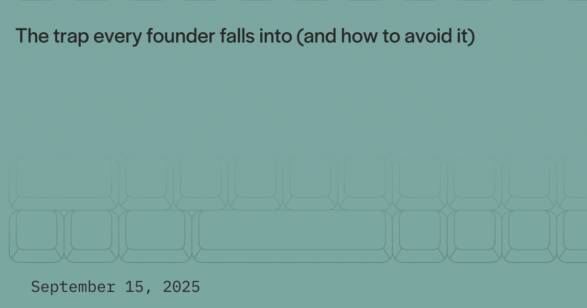 The trap every founder falls into (and how to avoid it)