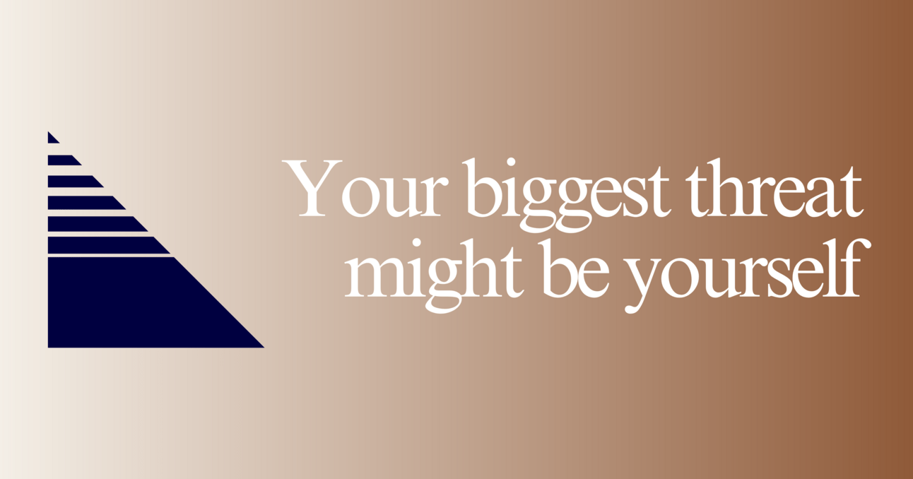Your biggest threat might be yourself