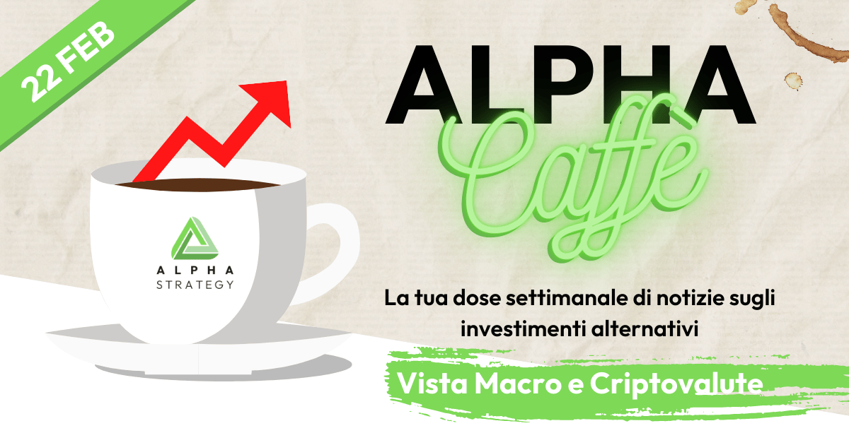 Alpha Caffè - 22/02/2023: 🌍 Tutto quello che c'è da sapere sul mondo degli asset alternativi.