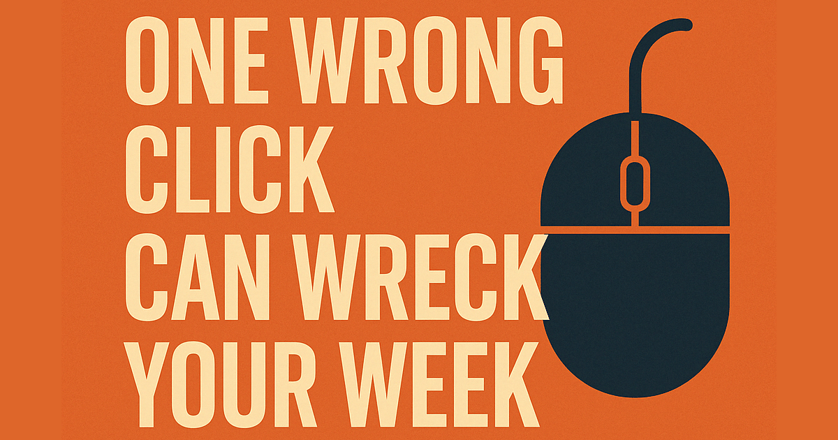 One Wrong Click Can Wreck Your Week