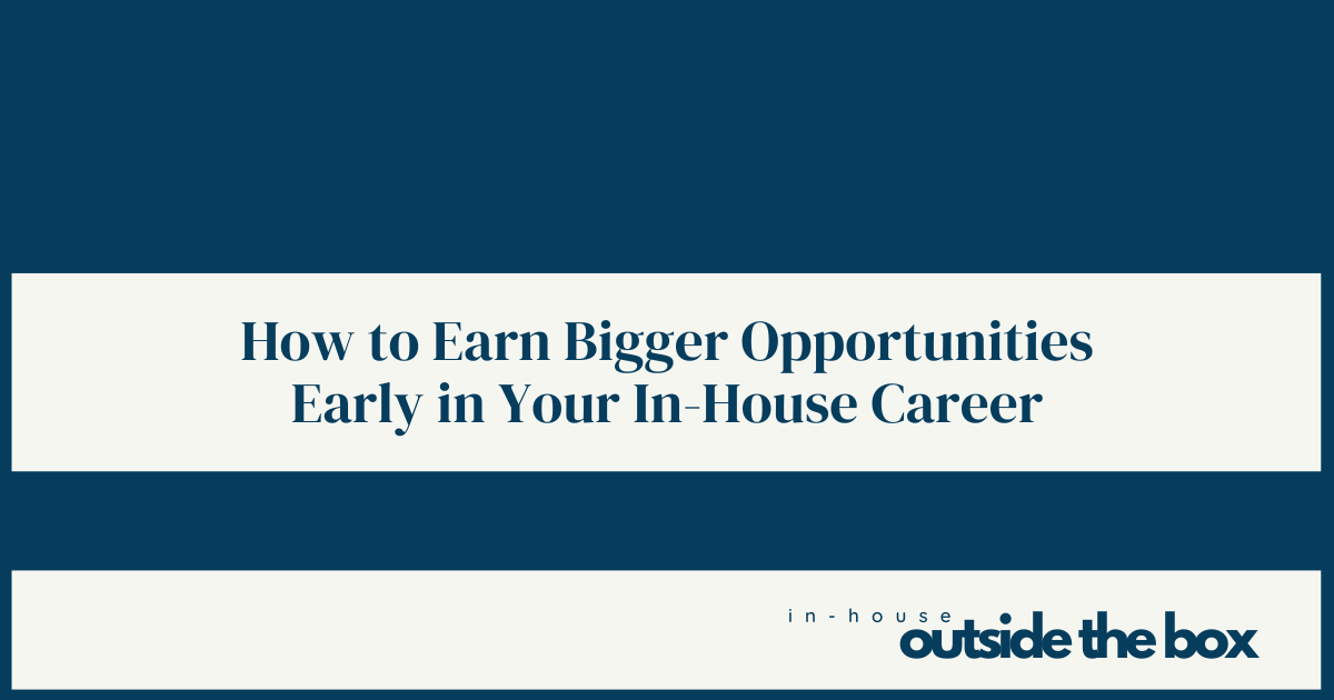How to Earn Bigger Opportunities Early in Your In-House Career