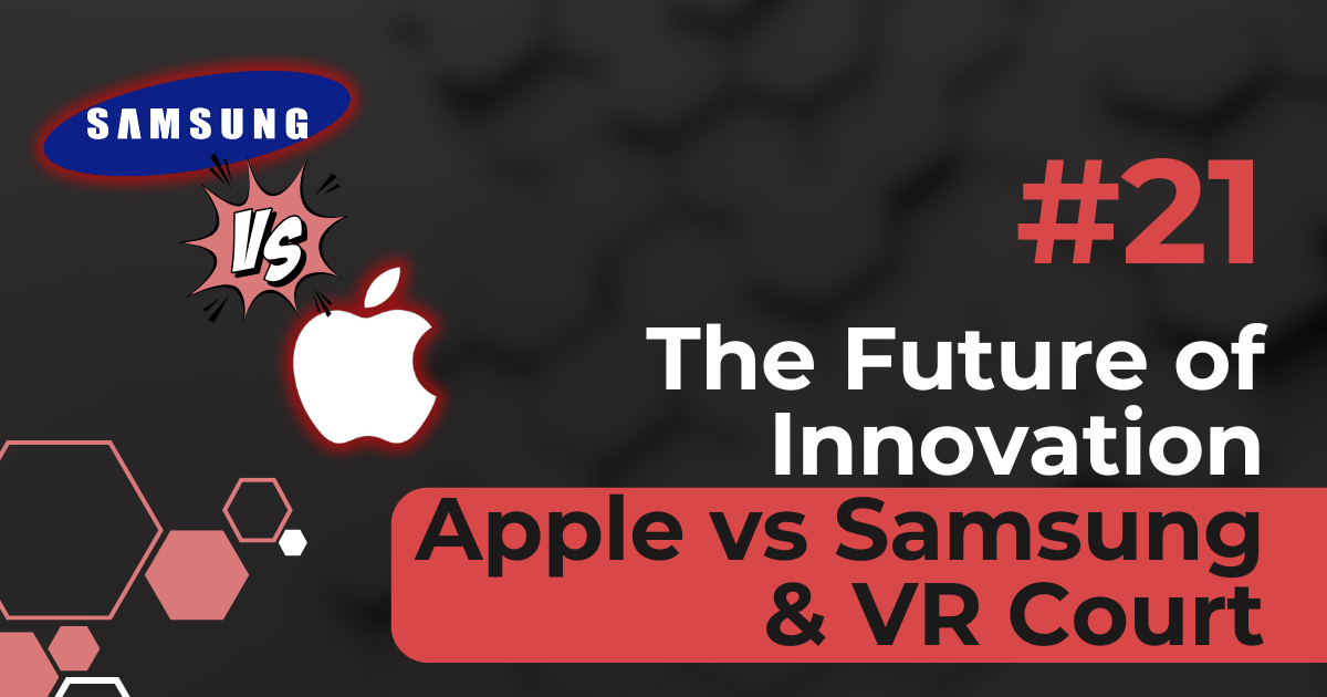 #21 The Future of Innovation: Apple vs Samsung & VR Court