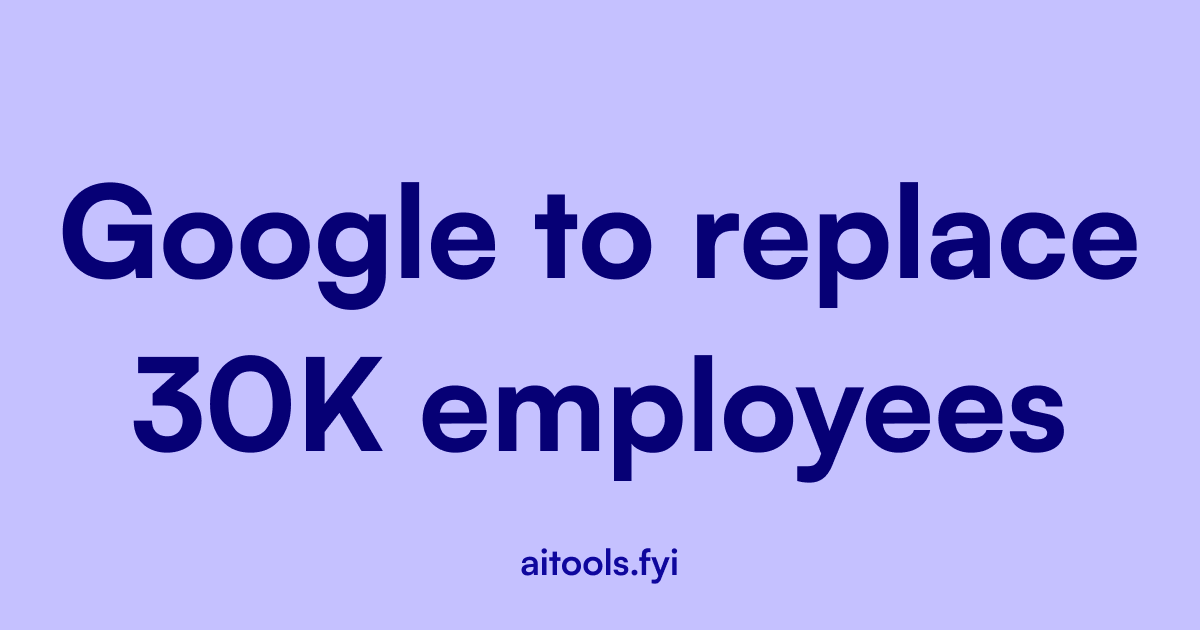 Google to replace 30,000 employees with AI tools