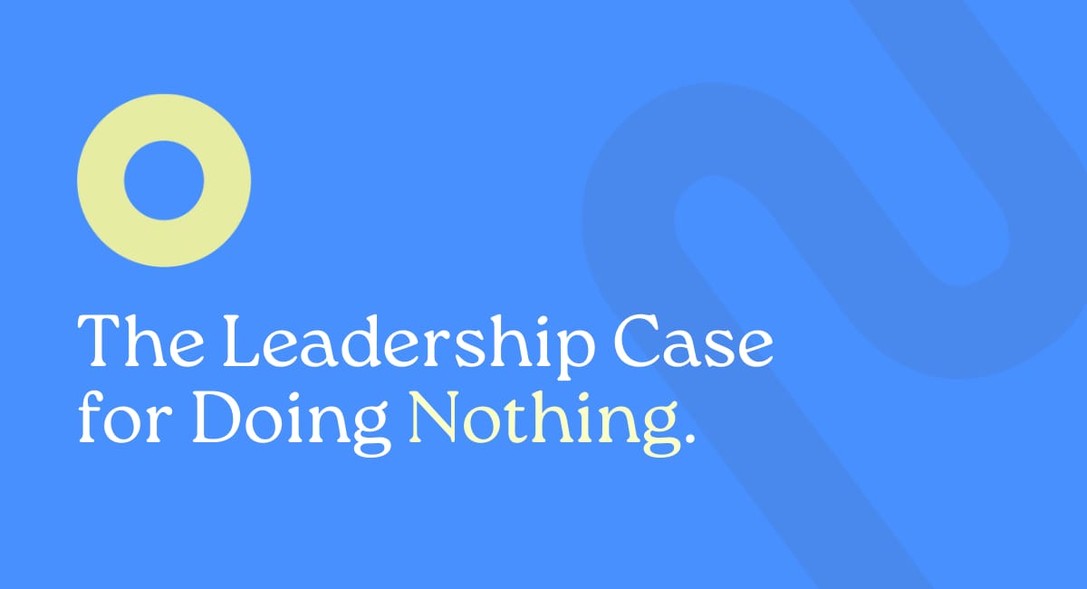 The leadership case for doing nothing