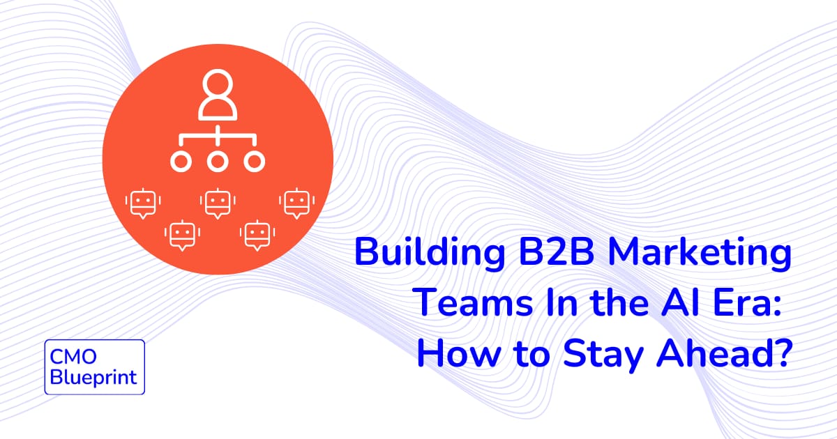 Building B2B Marketing Teams In the AI Era: How to Stay Ahead?