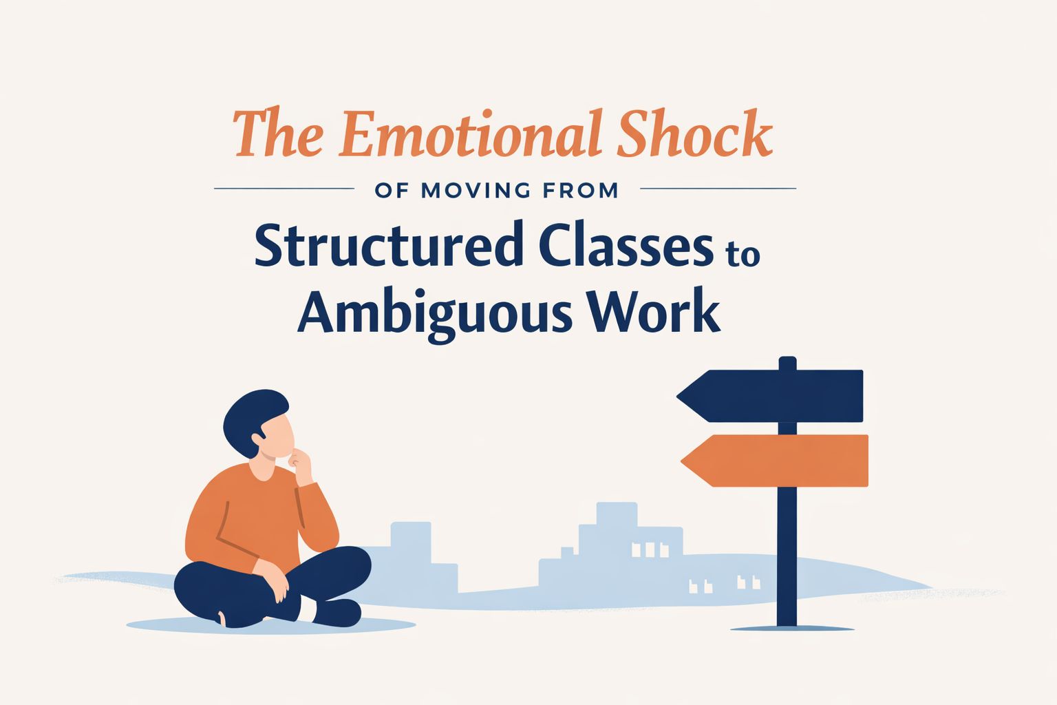 The Emotional Shock of Moving From Structured Classes to Ambiguous Work