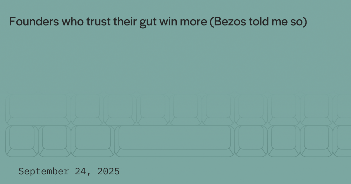 Founders who trust their gut win more (Bezos told me so)