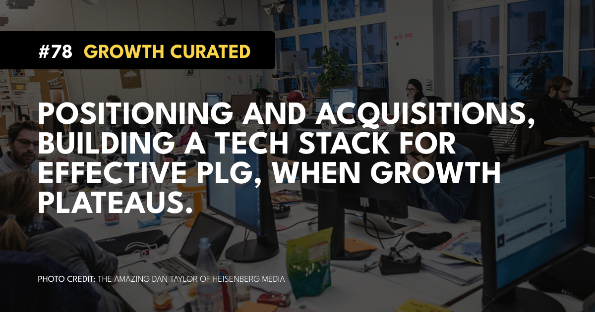 #78 Positioning and Acquisitions, Building a tech stack for effective PLG, When growth plateaus.