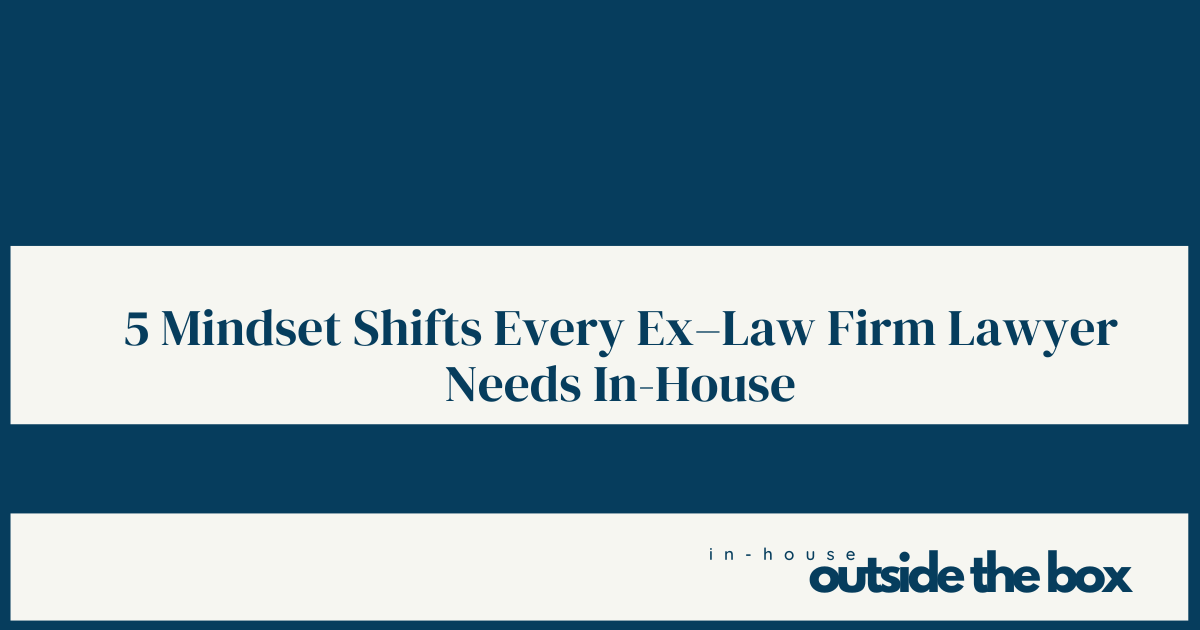 5 Mindset Shifts Every Ex–Law Firm Lawyer Needs In-House