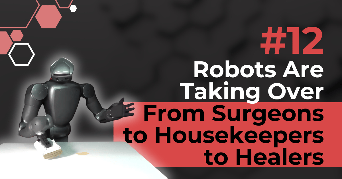 #12 Robots Are Taking Over: From Surgeons to Housekeepers to Healers