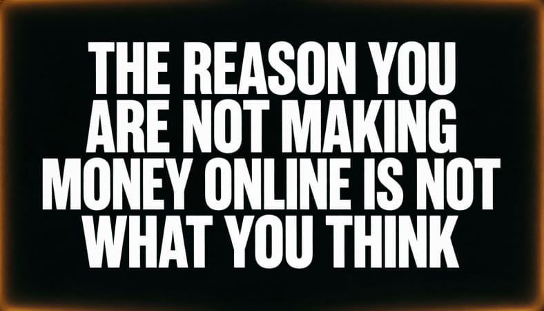 THE REASON YOU ARE NOT MAKING MONEY ONLINE IS NOT WHAT YOU THINK