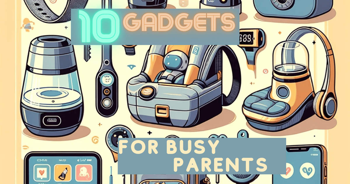 Top 10 Must-Have Gadgets for Busy Parents