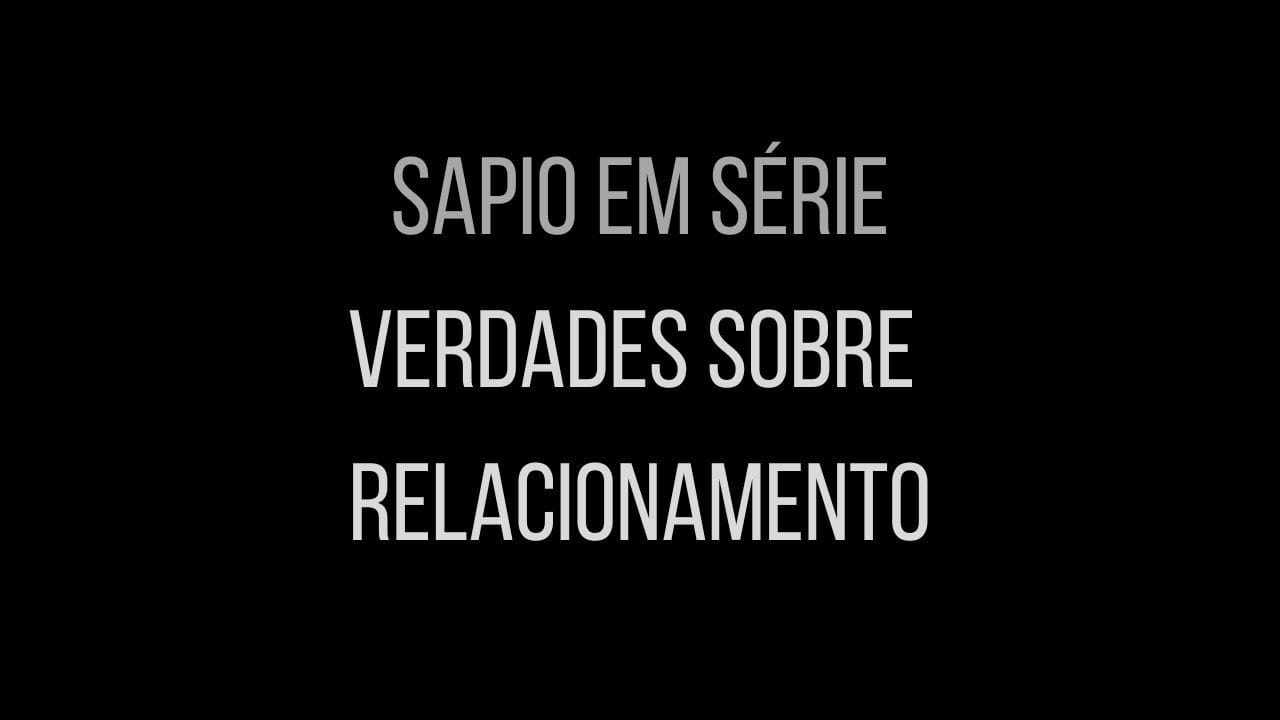 Sapio em Série - "Verdades sobre Relacionamento"