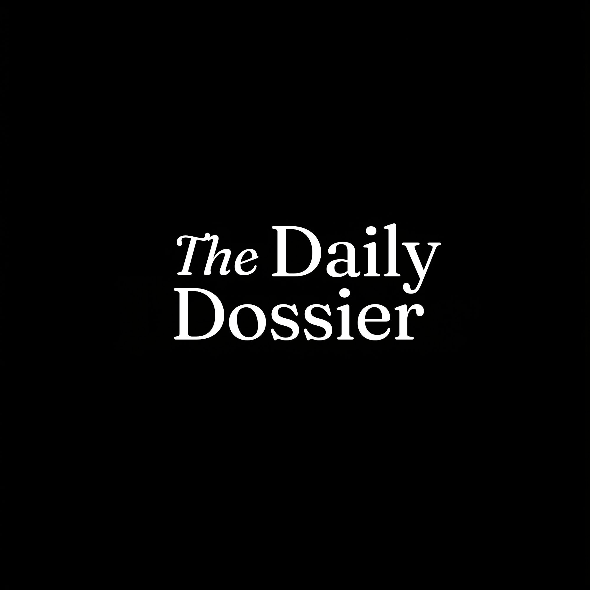 The Daily Dossier - We're just getting started.