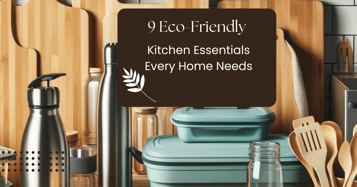 9 Eco-Friendly Kitchen Essentials Every Home Needs