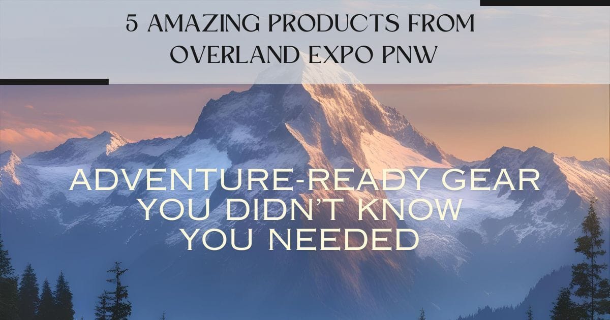 5 Amazing Products from Overland Expo PNW