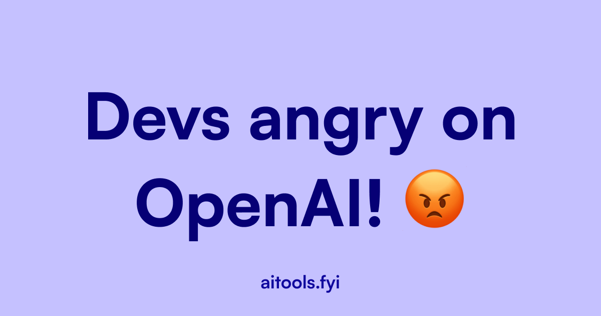 Developers are angry on OpenAI! [Again]