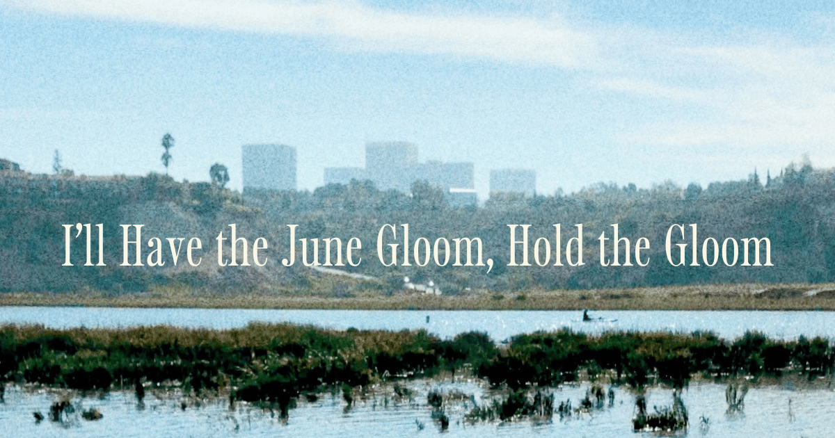 I'll Have the June Gloom, Hold the Gloom