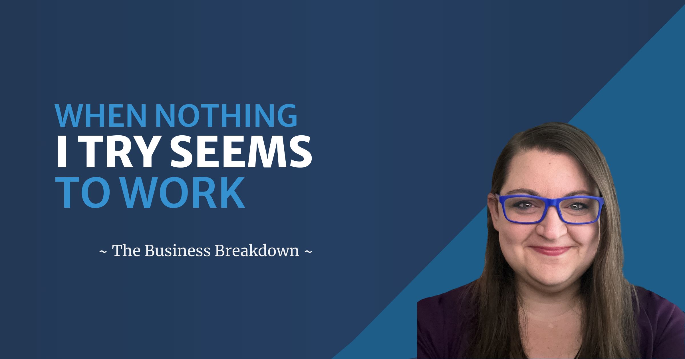 Nothing I Try Seems to Work (Help?)